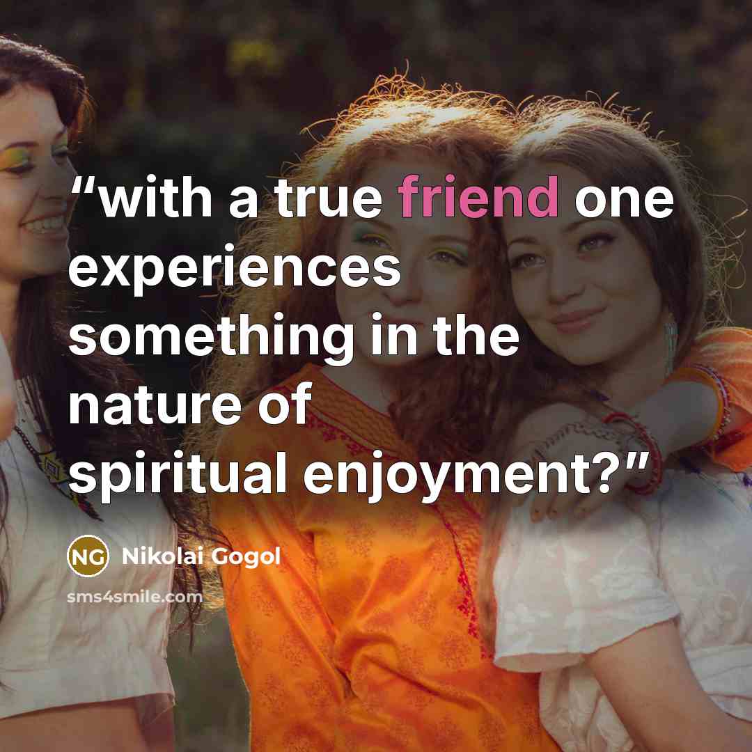 “with a true friend one experiences something in the nature of spiritual enjoyment?” quote by Nikolai Gogol