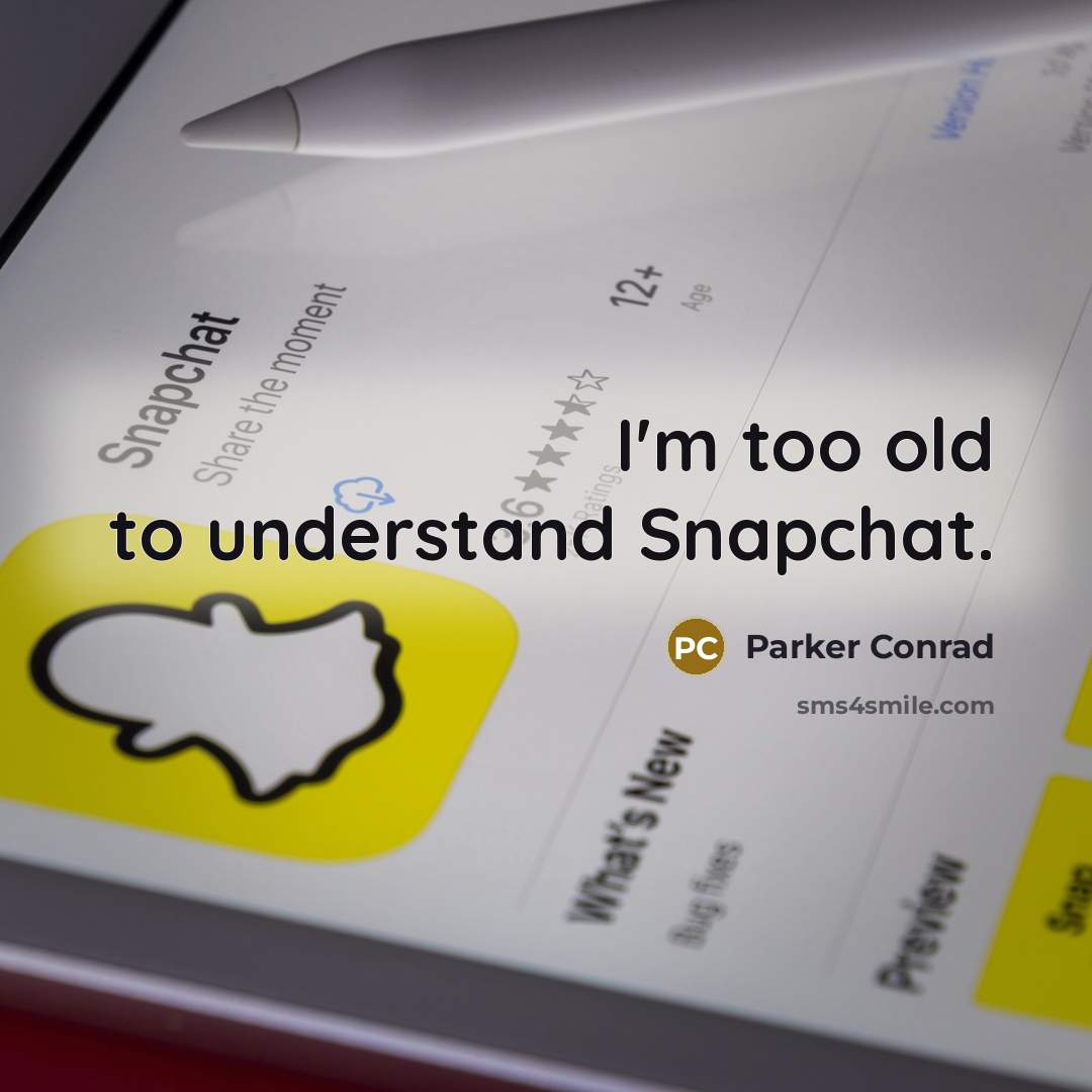 “I'm too old to understand Snapchat.” quote by Parker Conrad