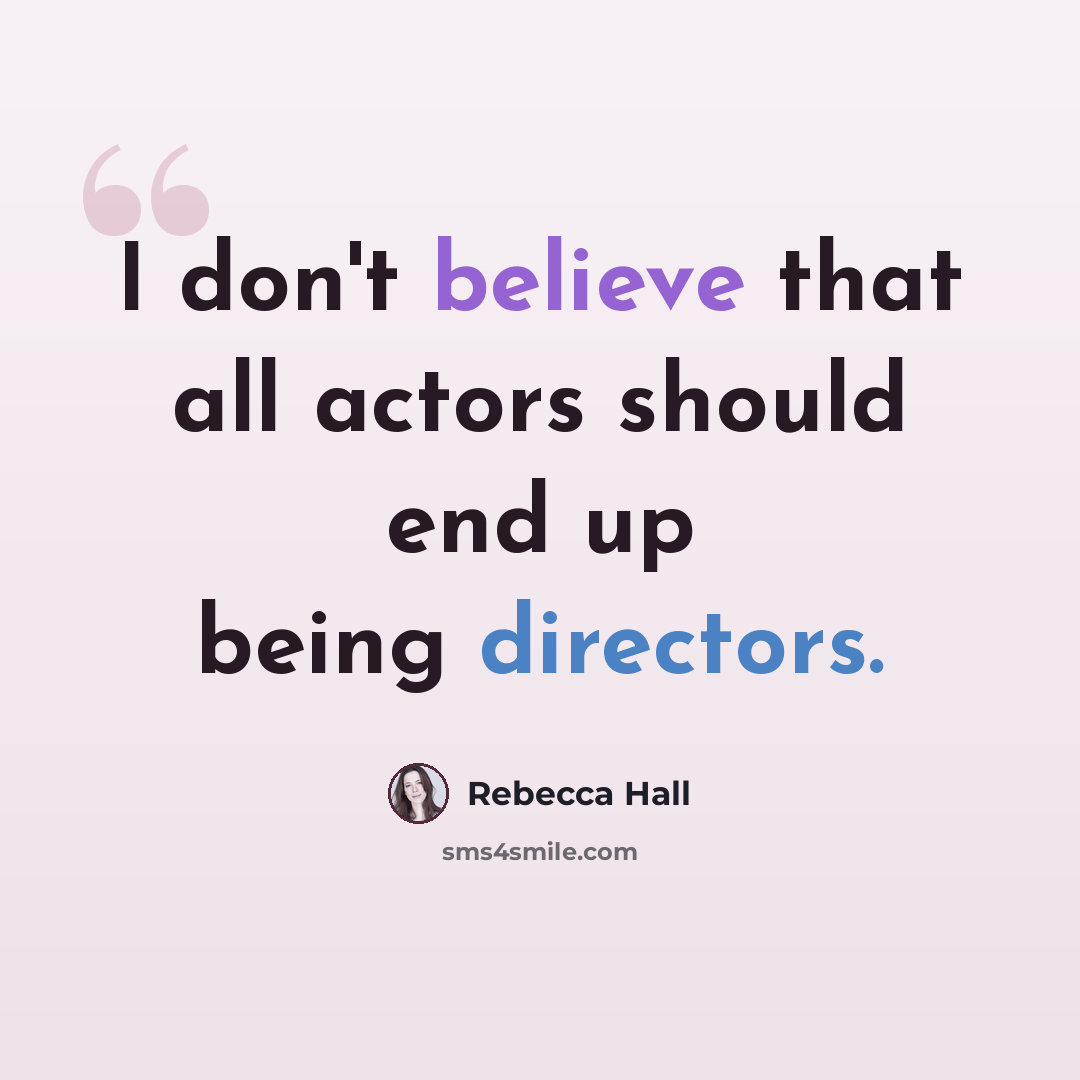 “I don't believe that all actors should end up being directors.” quote by Rebecca Hall