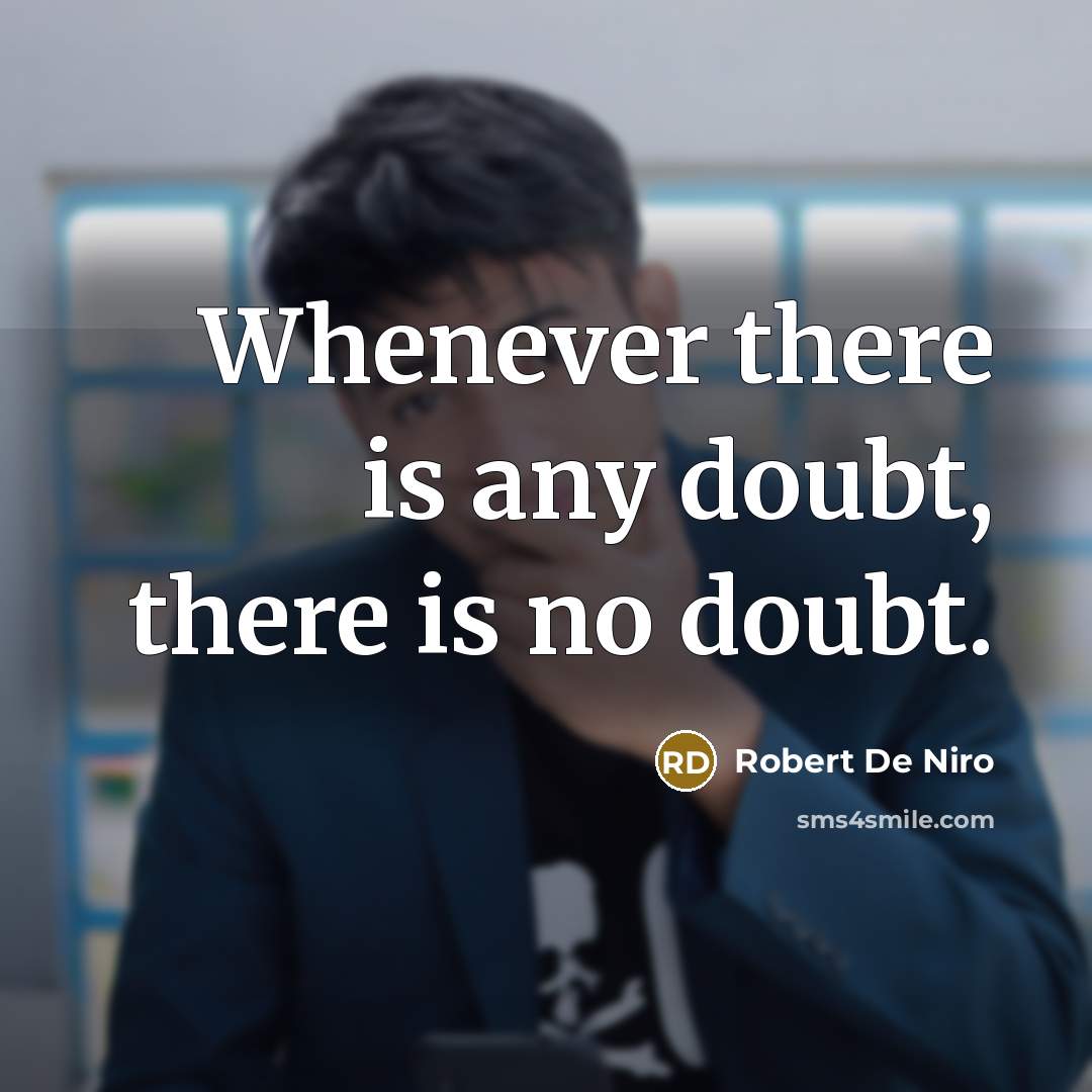 “Whenever there is any doubt, there is no doubt.” quote by Robert De Niro