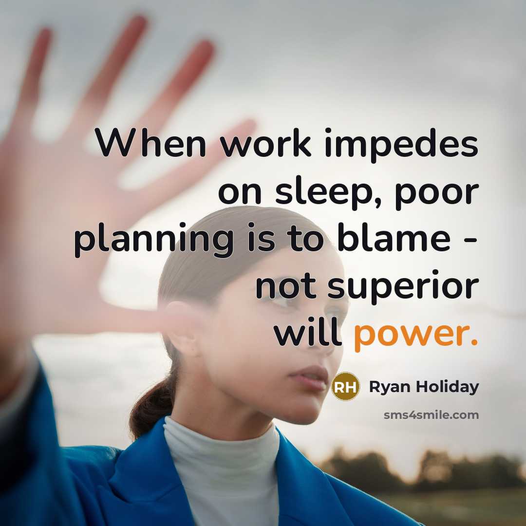 “When work impedes on sleep, poor planning is to blame - not superior will power.” quote by Ryan Holiday