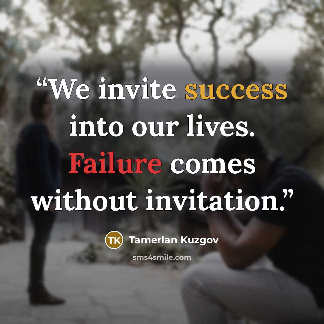 “We invite success into our lives. Failure comes without invitation.” quote by Tamerlan Kuzgov