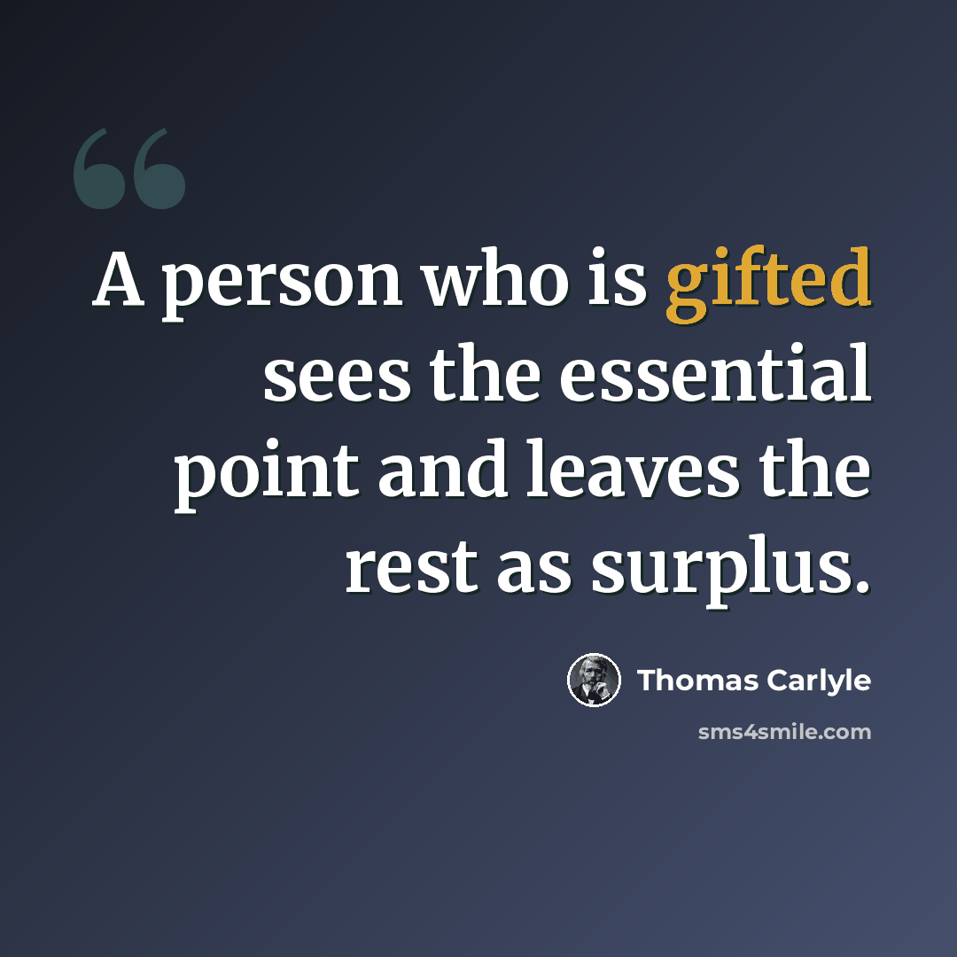 “A person who is gifted sees the essential point and leaves the rest as surplus.” quote by Thomas Carlyle