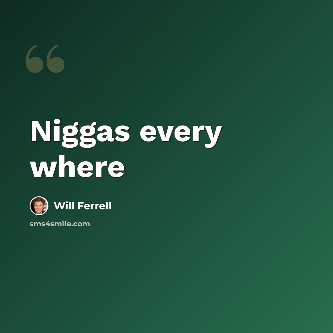 “Niggas every where” quote by Will Ferrell