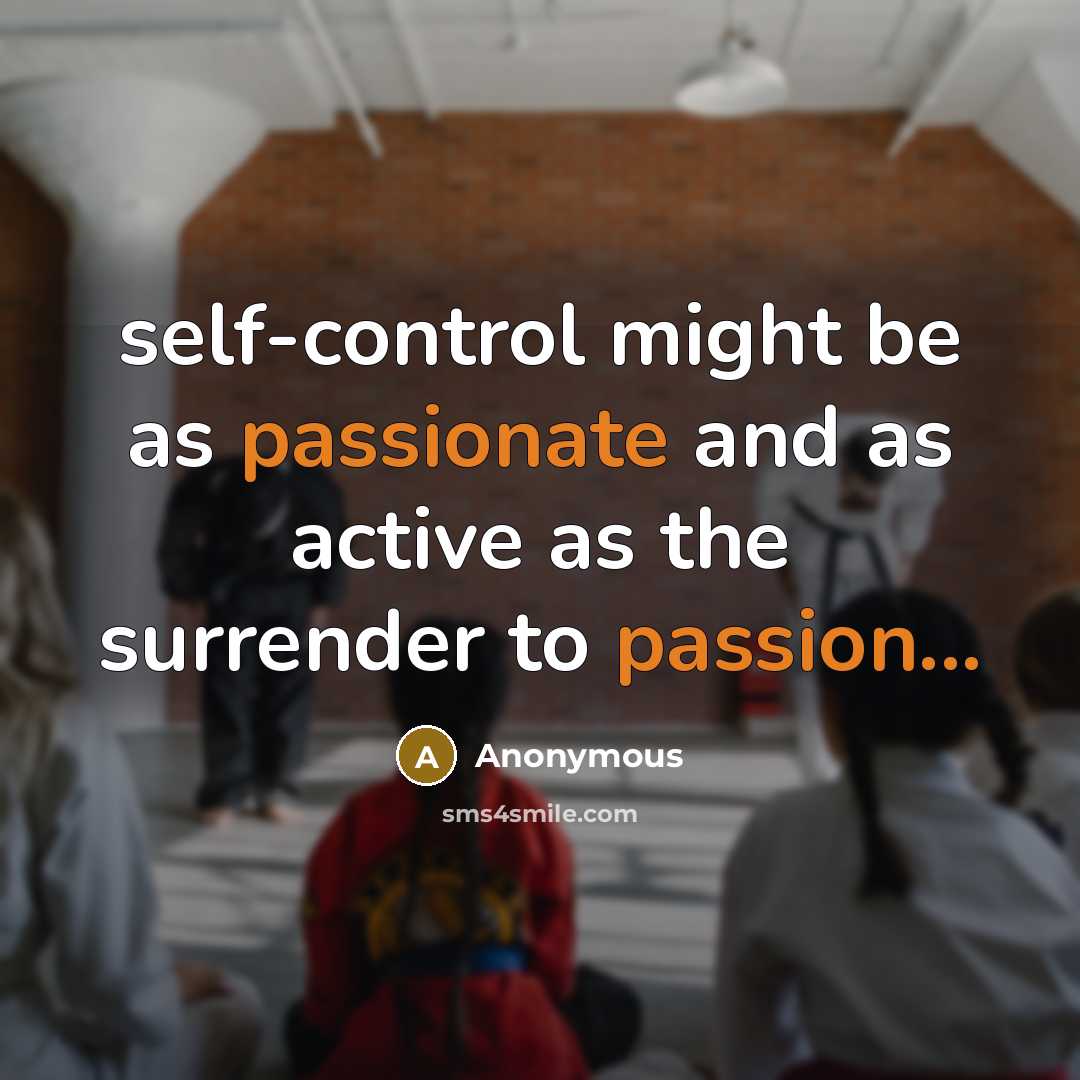 “self-control might be as passionate and as active as the surrender to passion...” quote by Anonymous