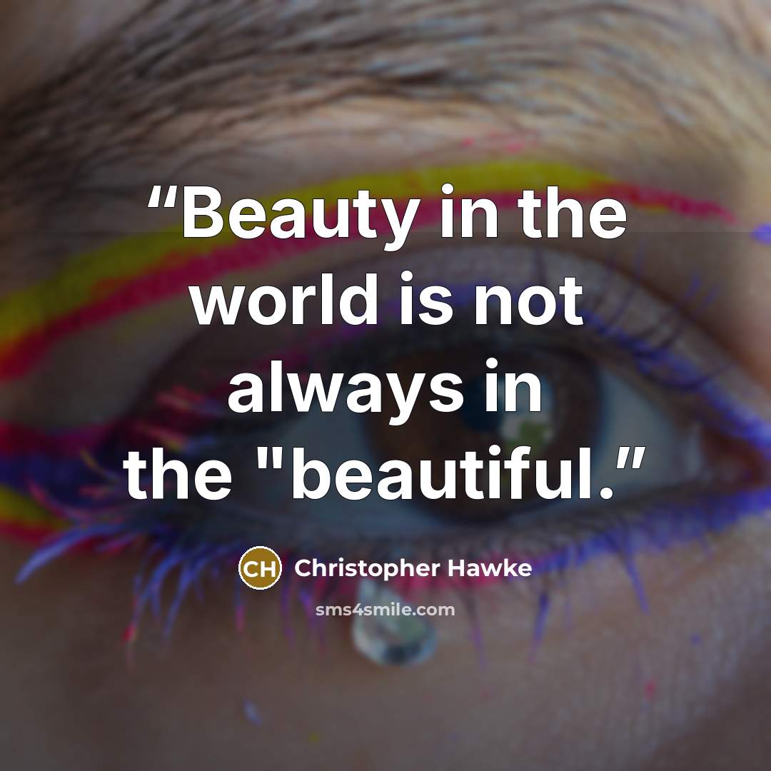 “Beauty in the world is not always in the "beautiful.” quote by Christopher Hawke