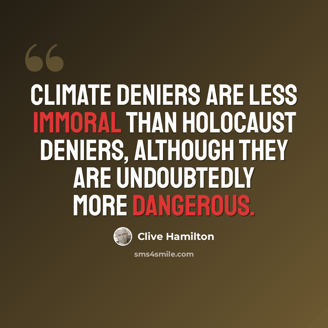 “Climate deniers are less immoral than Holocaust deniers, although they are undoubtedly more dangerous.” quote by Clive Hamilton