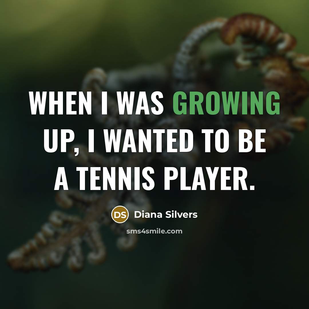“When I was growing up, I wanted to be a tennis player.” quote by Diana Silvers