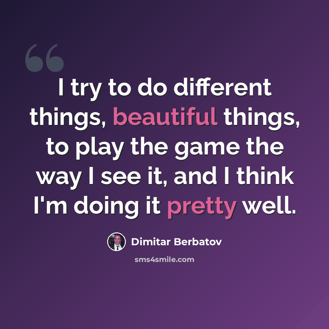 “I try to do different things, beautiful things, to play the game the way I see it, and I think I'm doing it pretty well.” quote by Dimitar Berbatov