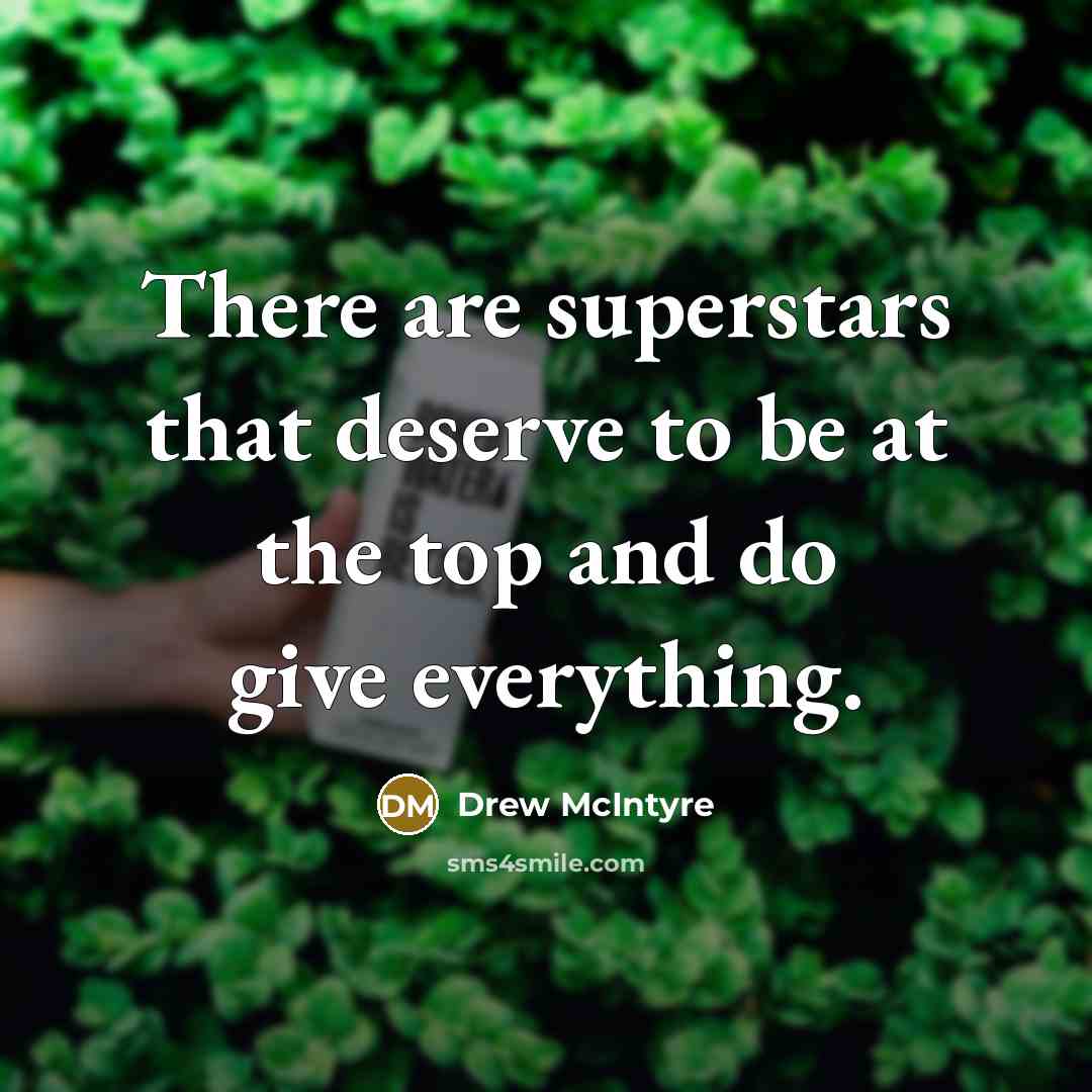 “There are superstars that deserve to be at the top and do give everything.” quote by Drew McIntyre