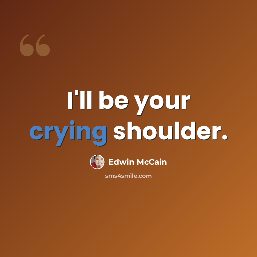 “I'll be your crying shoulder.” quote by Edwin McCain