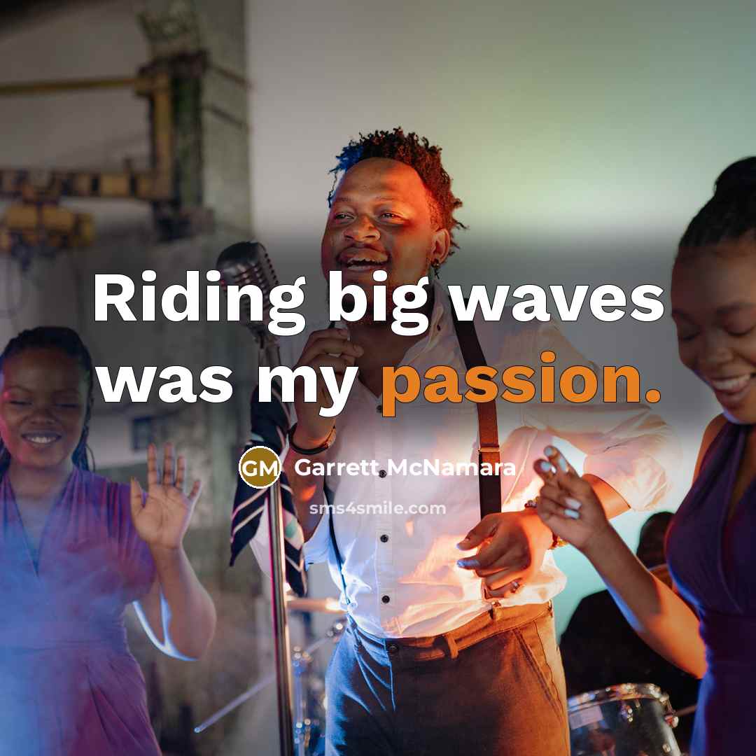 “Riding big waves was my passion.” quote by Garrett McNamara