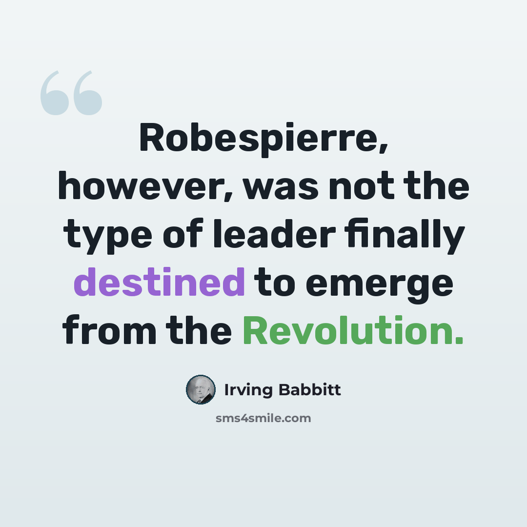“Robespierre, however, was not the type of leader finally destined to emerge from the Revolution.” quote by Irving Babbitt