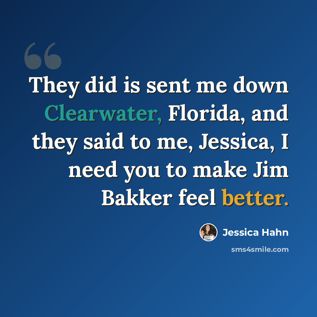 “They did is sent me down Clearwater, Florida, and they said to me, Jessica, I need you to make Jim Bakker feel better.” quote by Jessica Hahn
