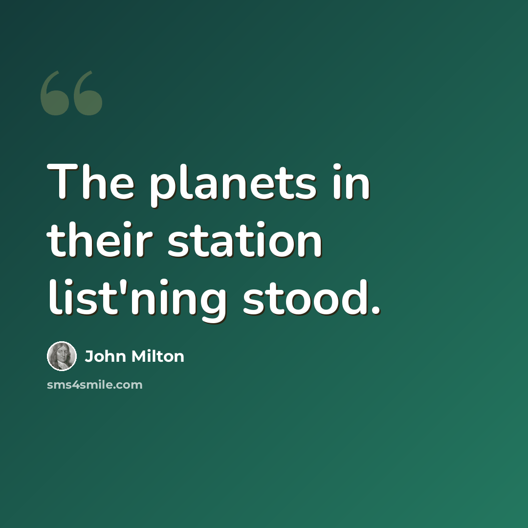 “The planets in their station list'ning stood.” quote by John Milton