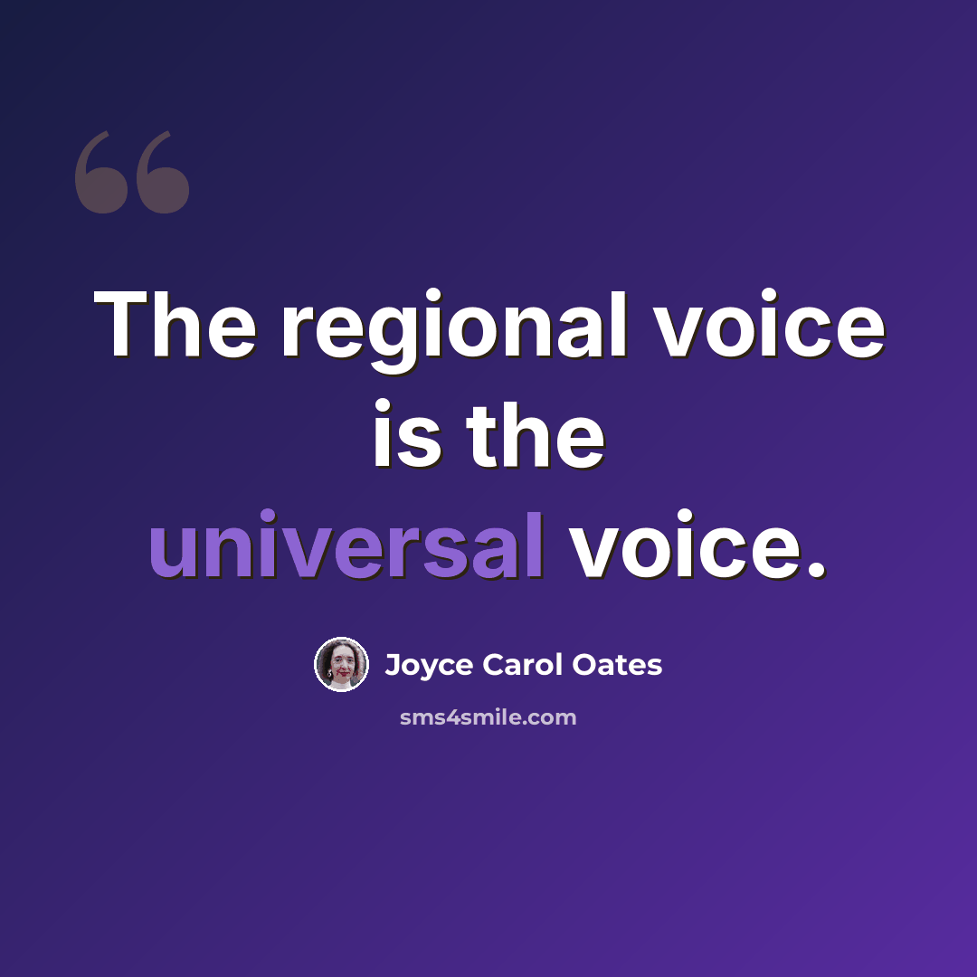 “The regional voice is the universal voice.” quote by Joyce Carol Oates