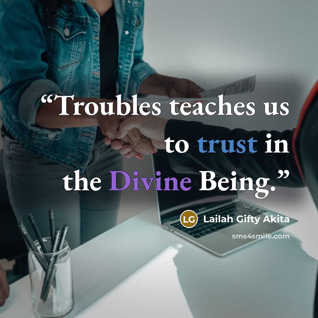 “Troubles teaches us to trust in the Divine Being.” quote by Lailah Gifty Akita