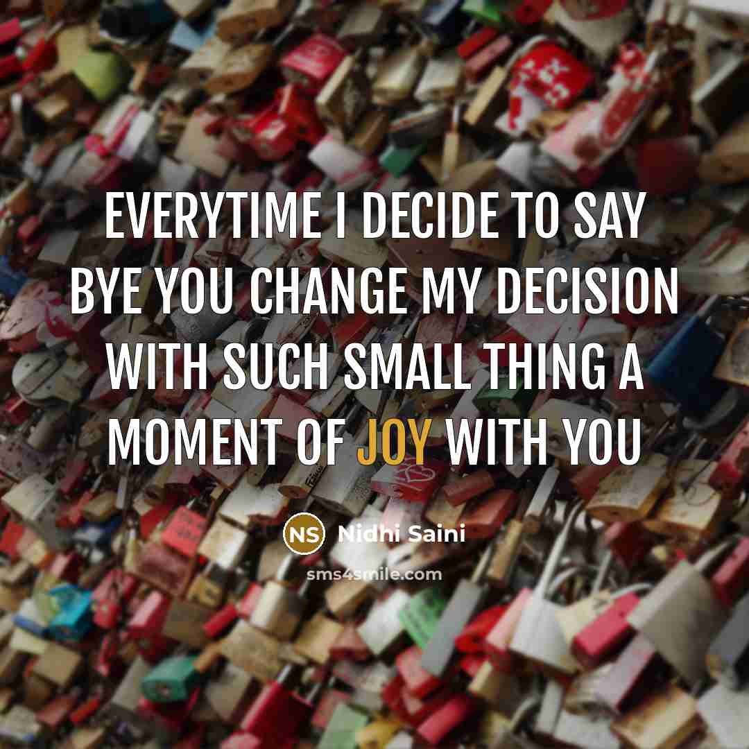 “Everytime I decide to say Bye you change my decision with such small thing A moment of Joy with you” quote by Nidhi Saini