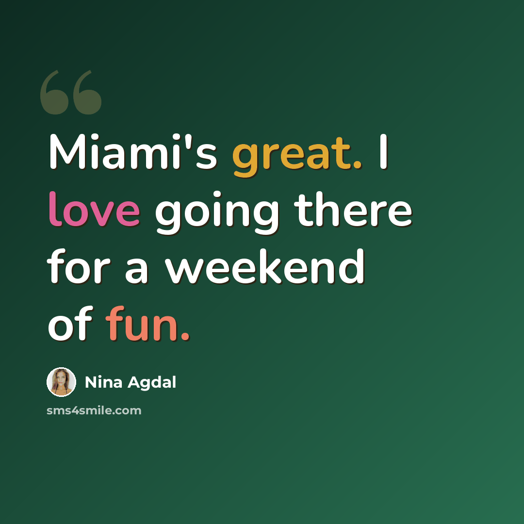 “Miami's great. I love going there for a weekend of fun.” quote by Nina Agdal
