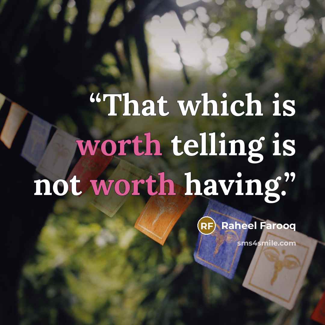“That which is worth telling is not worth having.” quote by Raheel Farooq