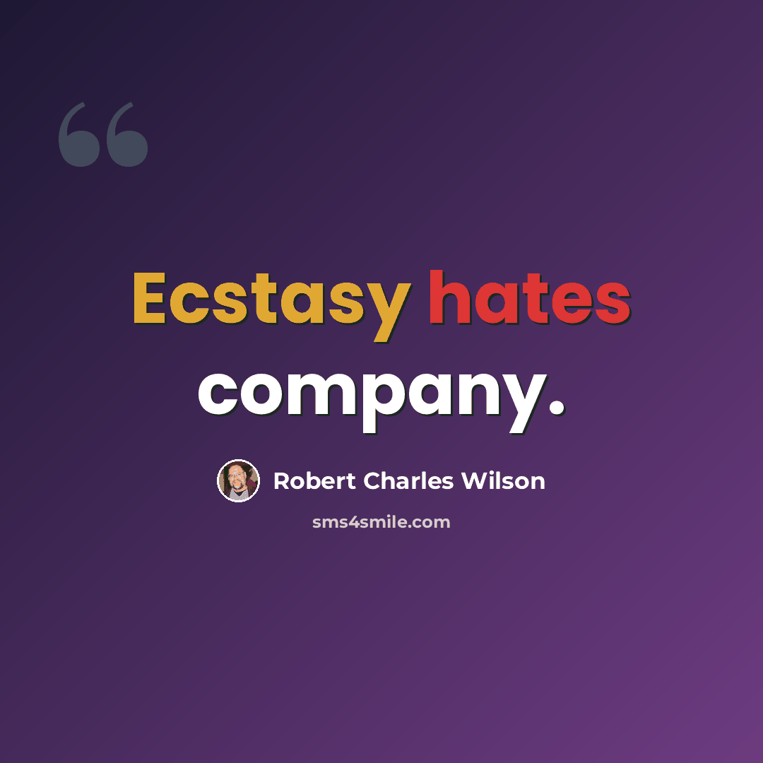 “Ecstasy hates company.” quote by Robert Charles Wilson