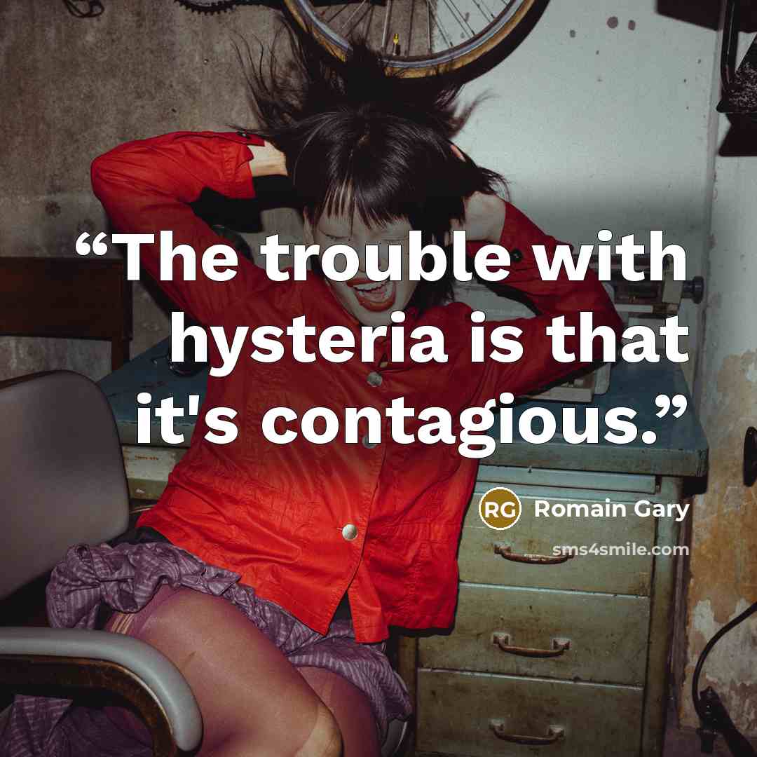 “The trouble with hysteria is that it's contagious.” quote by Romain Gary