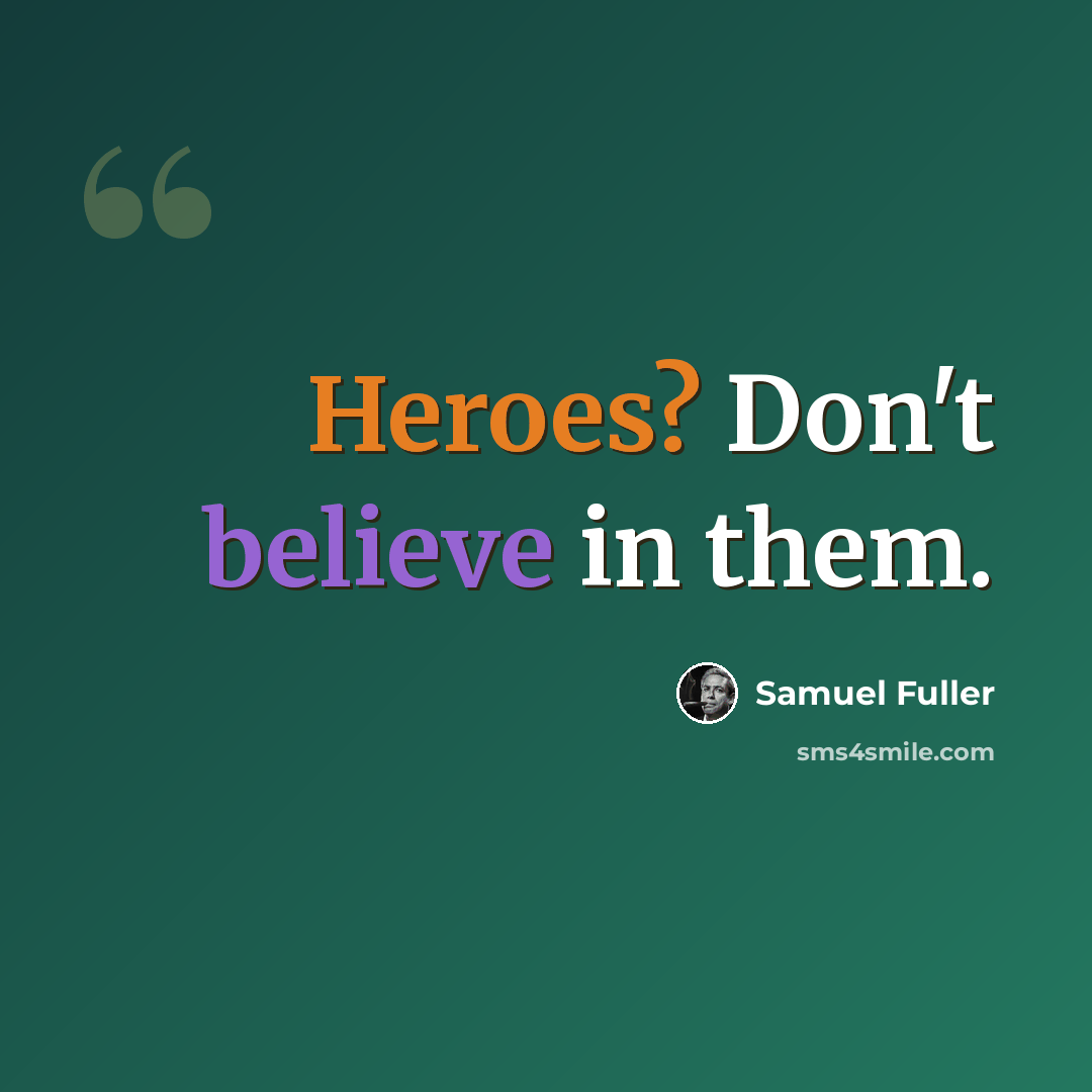 “Heroes? Don't believe in them.” quote by Samuel Fuller