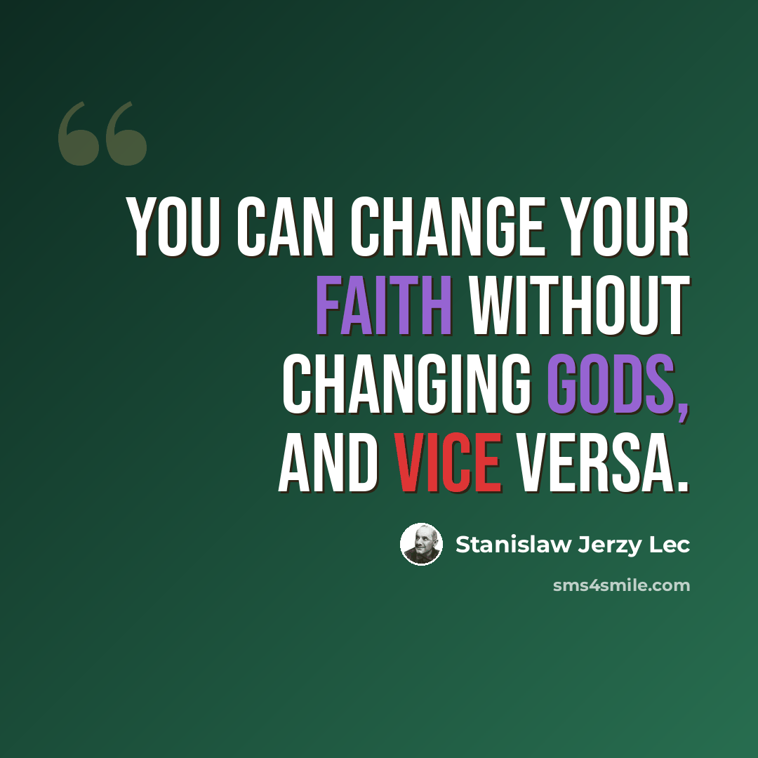 “You can change your faith without changing gods, and vice versa.” quote by Stanislaw Jerzy Lec