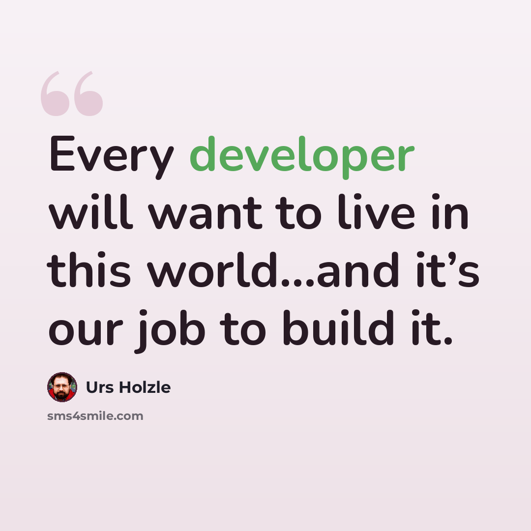 “Every developer will want to live in this world…and it’s our job to build it.” quote by Urs Holzle