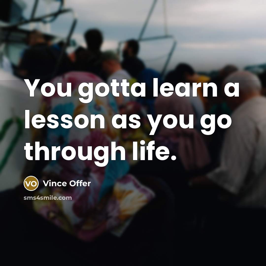“You gotta learn a lesson as you go through life.” quote by Vince Offer