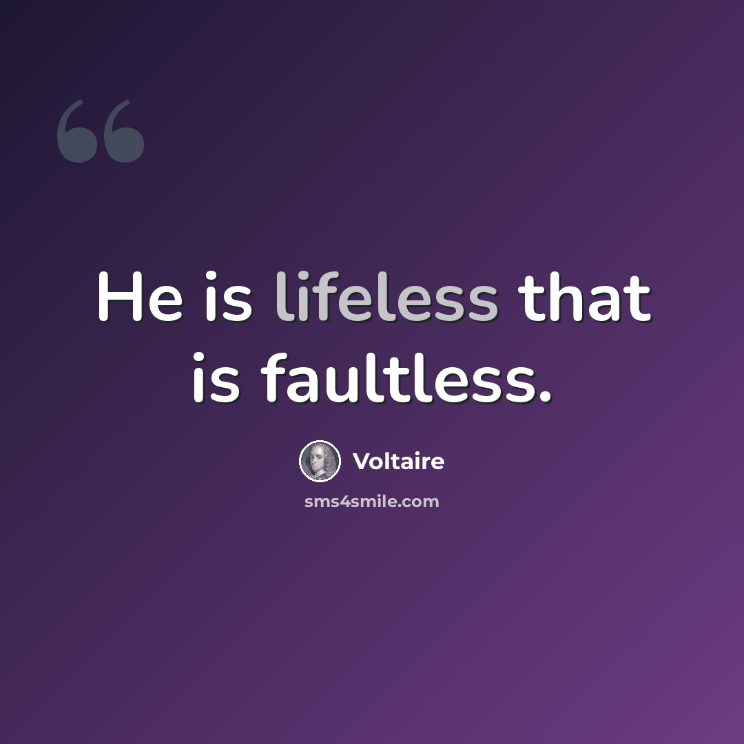 “He is lifeless that is faultless.” quote by Voltaire