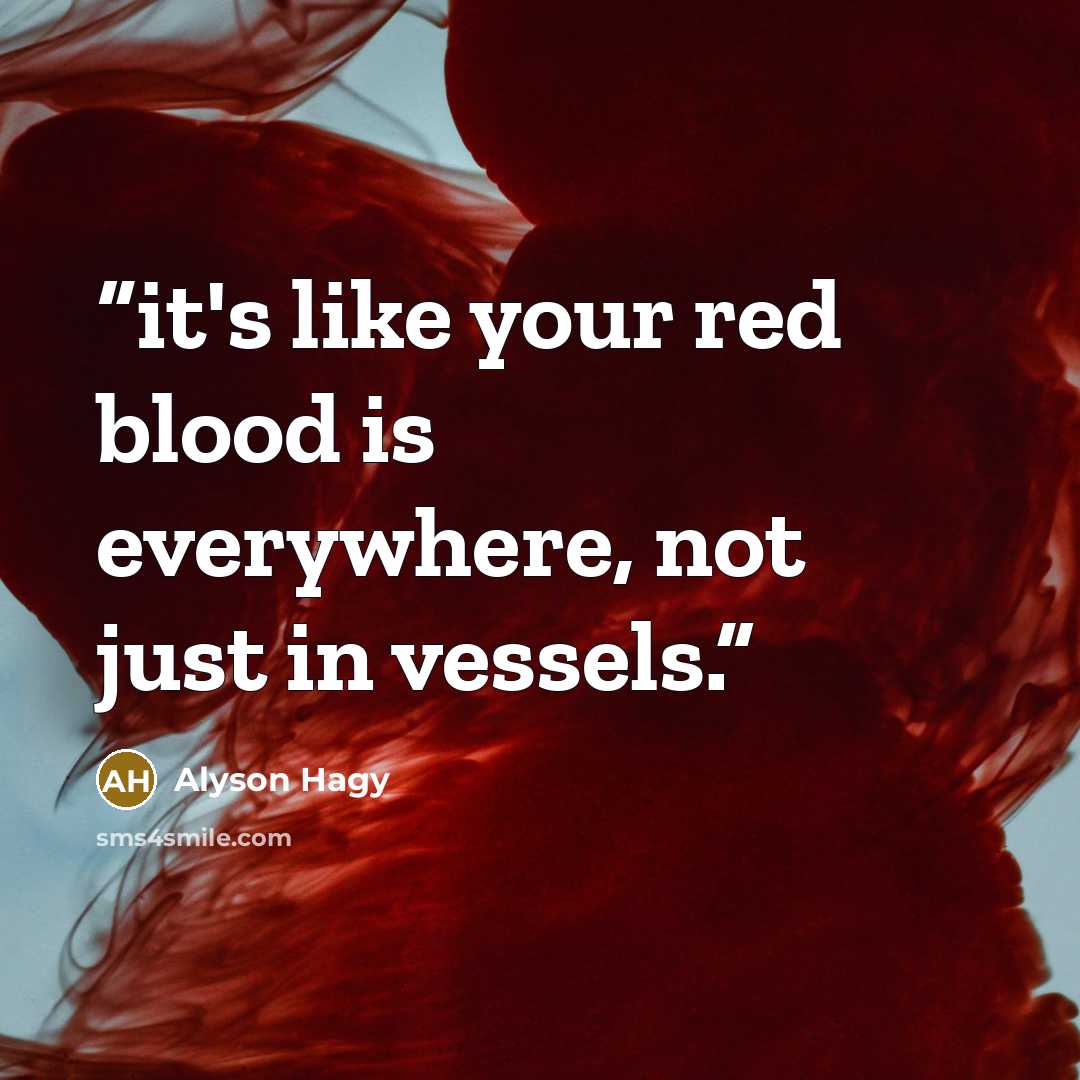 “it's like your red blood is everywhere, not just in vessels.” quote by Alyson Hagy