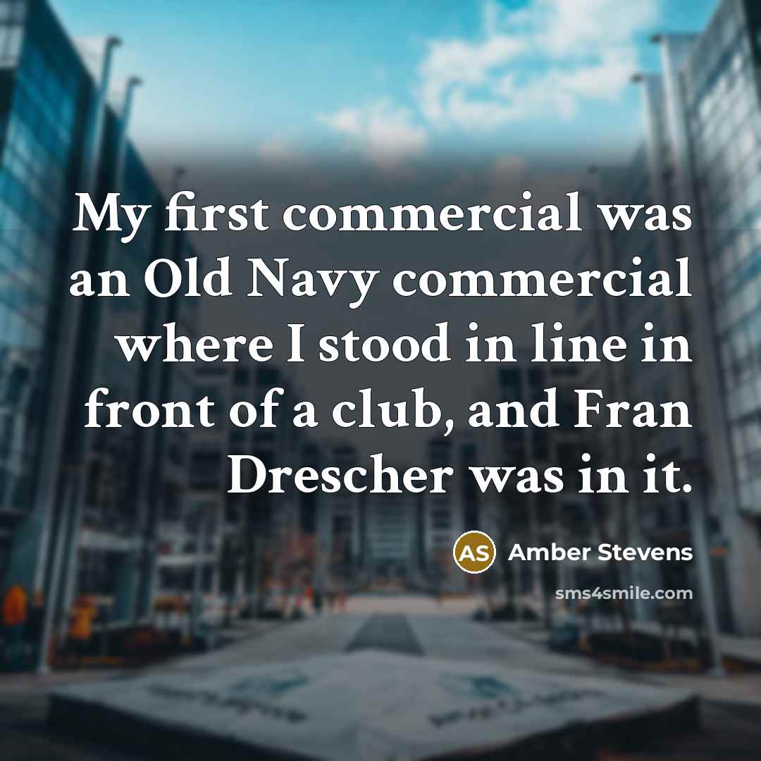 “My first commercial was an Old Navy commercial where I stood in line in front of a club, and Fran Drescher was in it.” quote by Amber Stevens