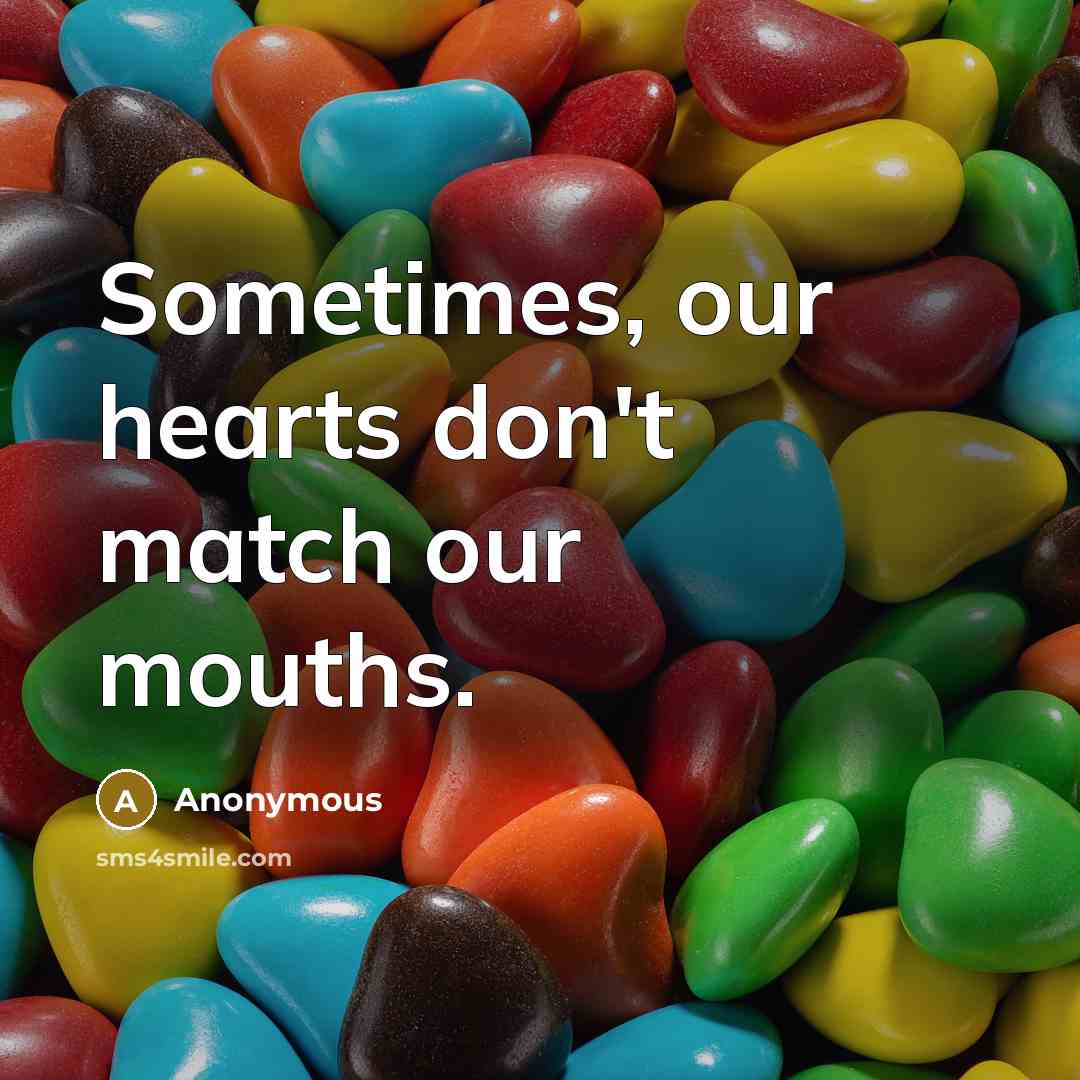 “Sometimes, our hearts don't match our mouths.” quote by Anonymous