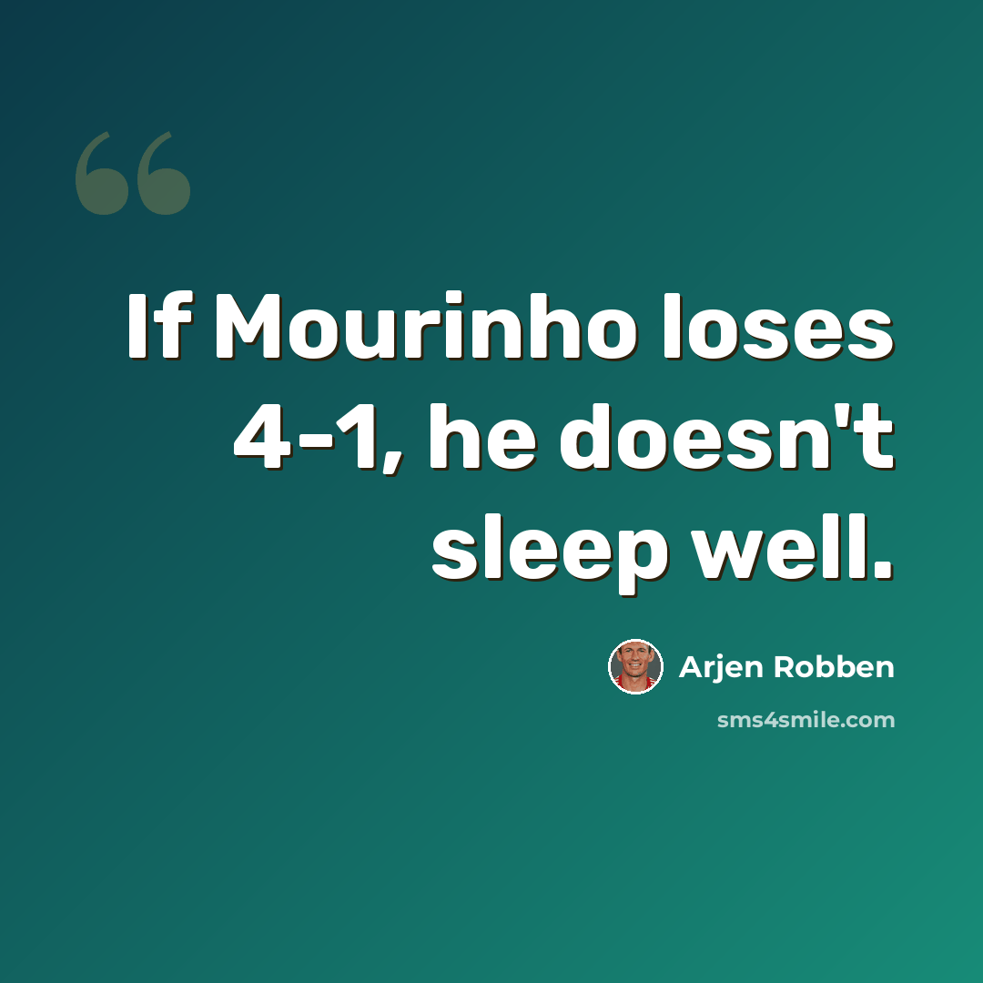“If Mourinho loses 4-1, he doesn't sleep well.” quote by Arjen Robben