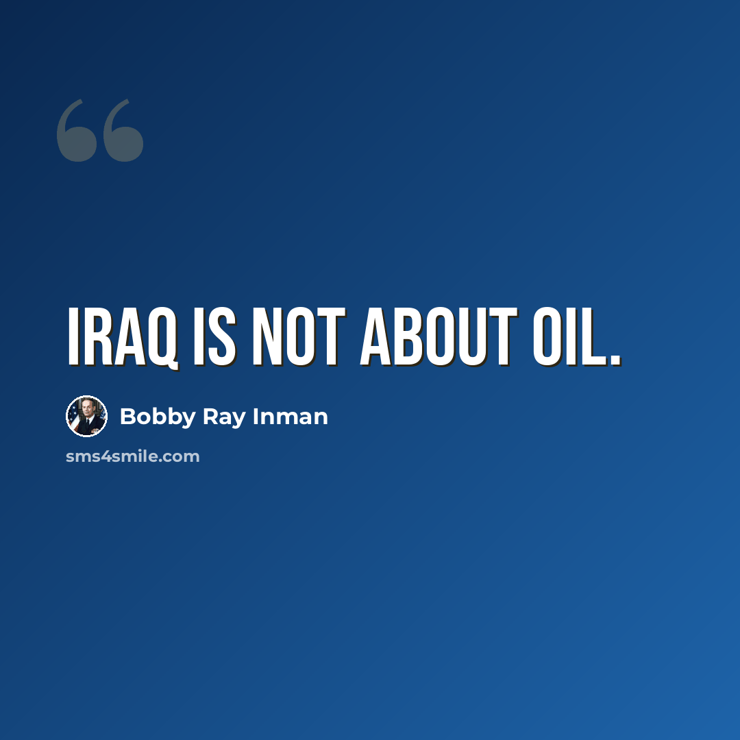 “Iraq is not about oil.” quote by Bobby Ray Inman