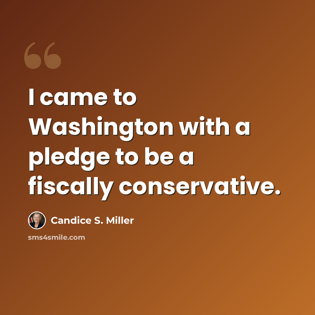 “I came to Washington with a pledge to be a fiscally conservative.” quote by Candice S. Miller