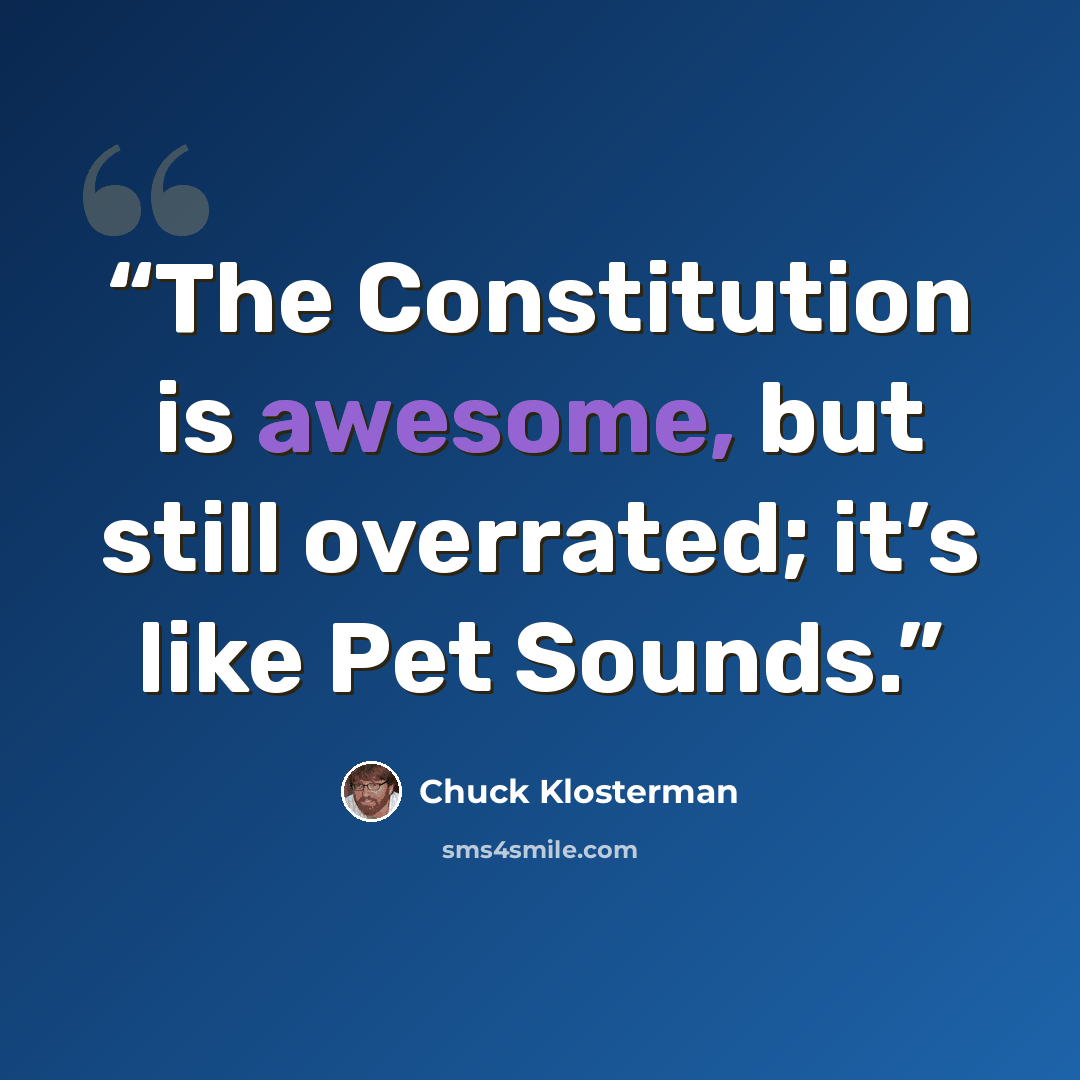 “The Constitution is awesome, but still overrated; it’s like Pet Sounds.” quote by Chuck Klosterman