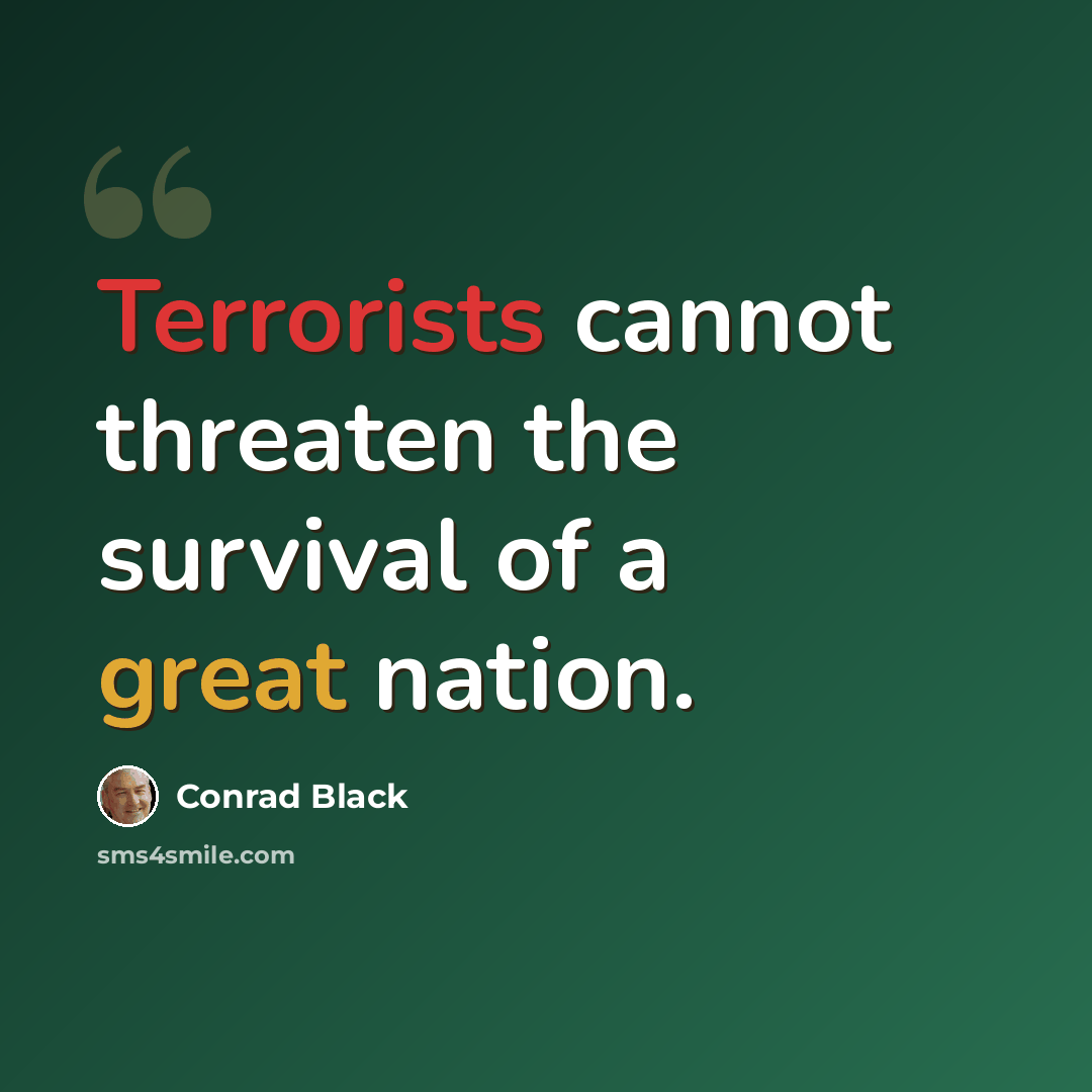 “Terrorists cannot threaten the survival of a great nation.” quote by Conrad Black