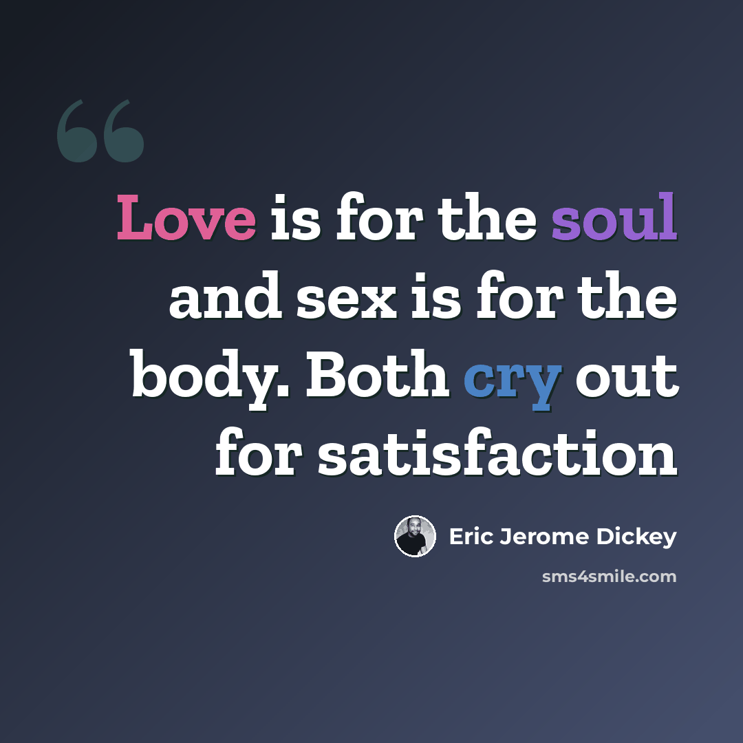 “Love is for the soul and sex is for the body. Both cry out for satisfaction” quote by Eric Jerome Dickey