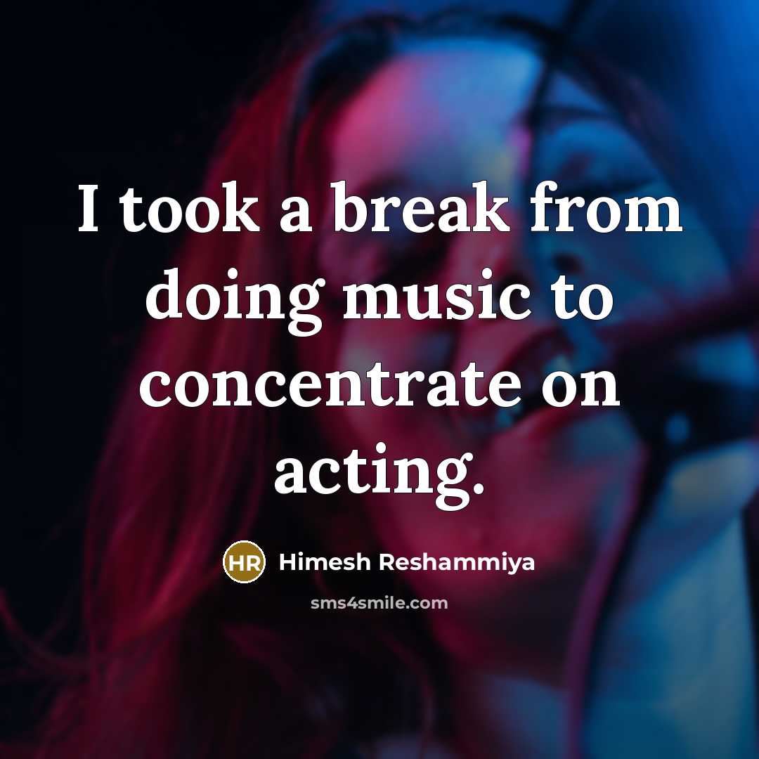 “I took a break from doing music to concentrate on acting.” quote by Himesh Reshammiya