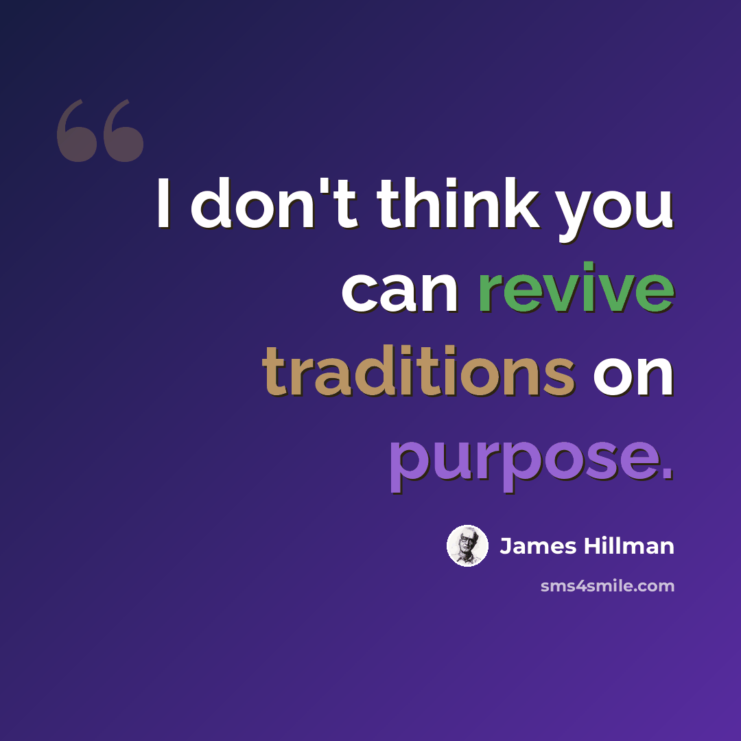 “I don't think you can revive traditions on purpose.” quote by James Hillman