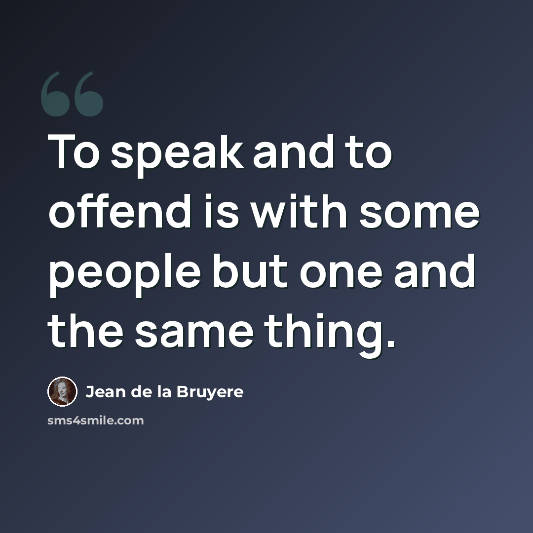 “To speak and to offend is with some people but one and the same thing.” quote by Jean de la Bruyere