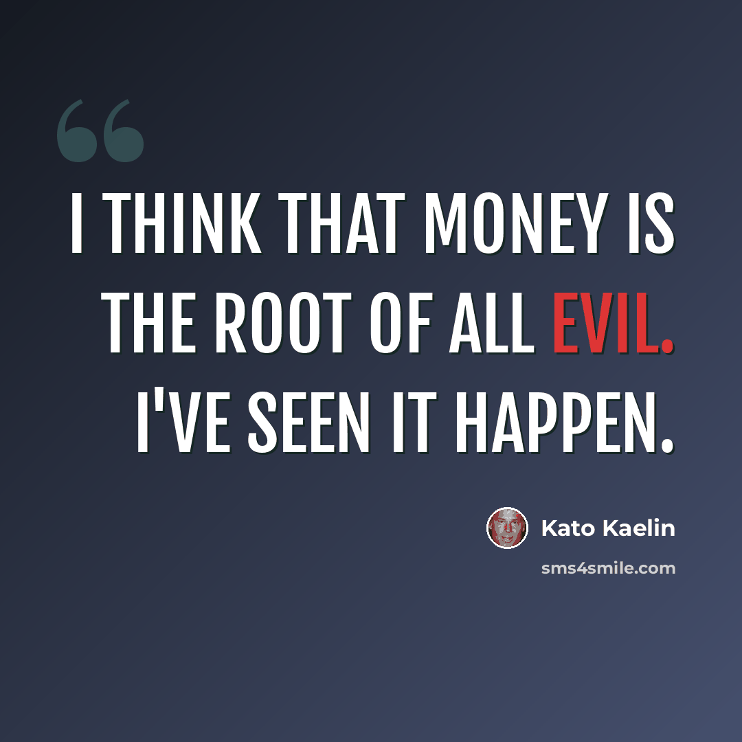 “I think that money is the root of all evil. I've seen it happen.” quote by Kato Kaelin