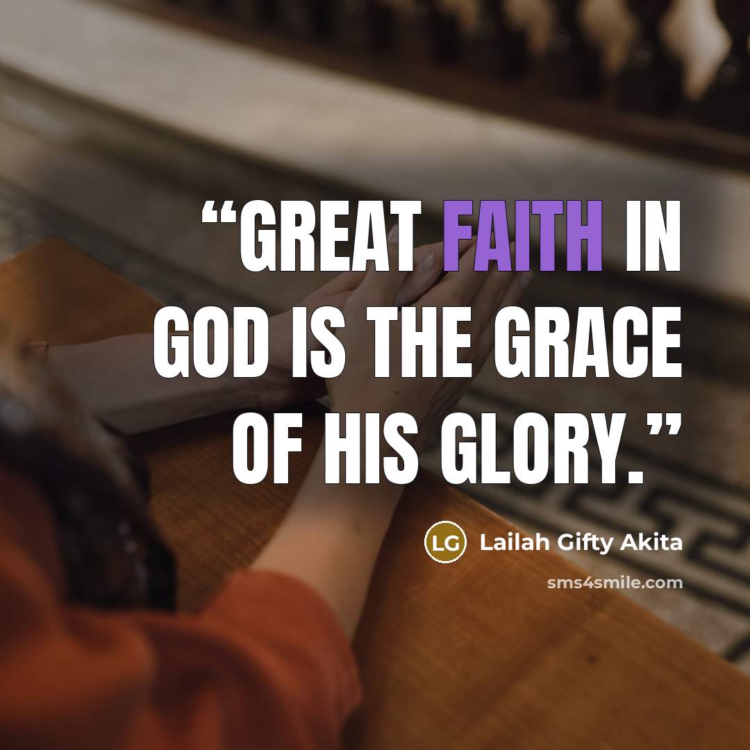 “Great faith in God is the grace of His glory.” quote by Lailah Gifty Akita