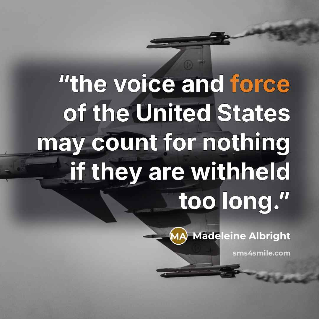 “the voice and force of the United States may count for nothing if they are withheld too long.” quote by Madeleine Albright