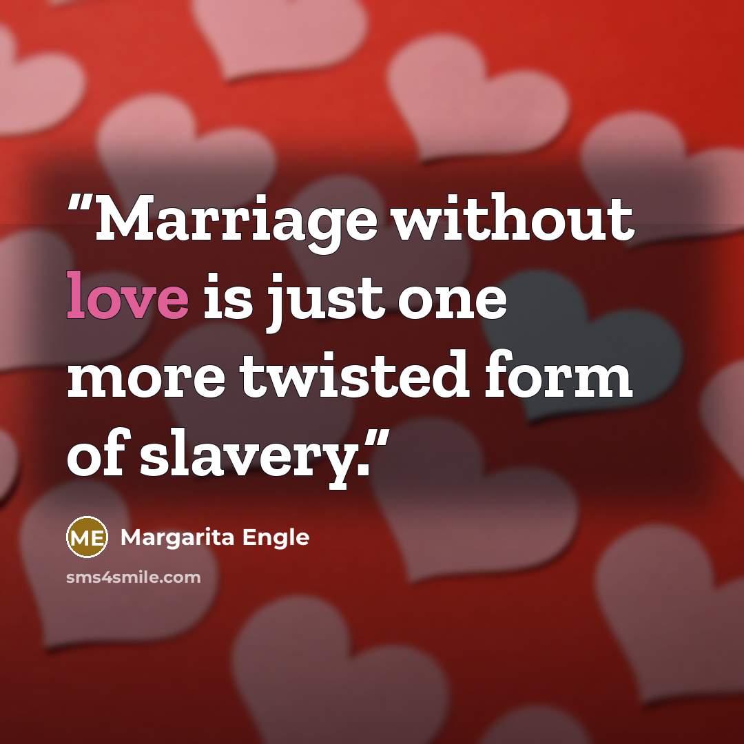 “Marriage without love is just one more twisted form of slavery.” quote by Margarita Engle