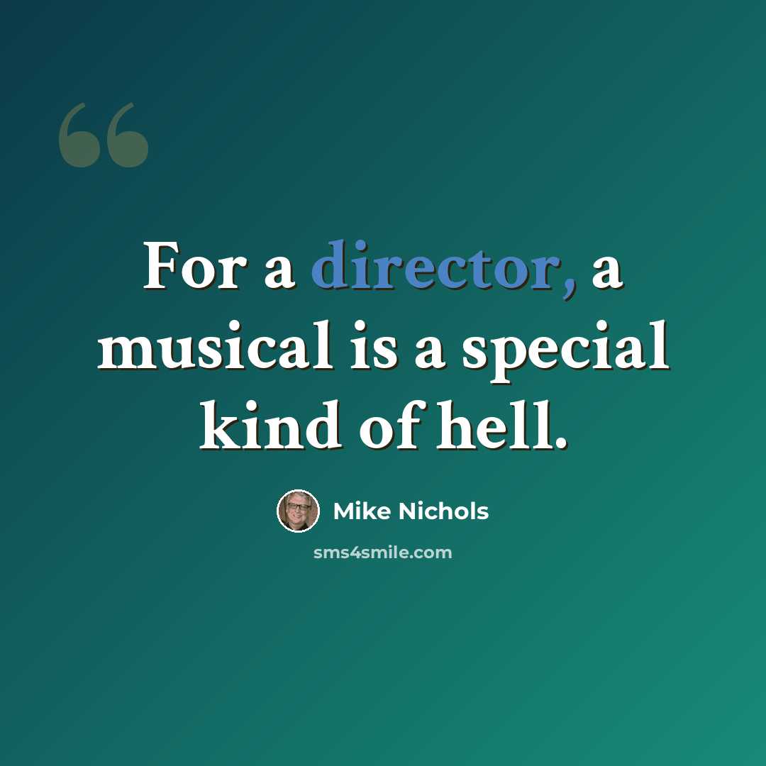 “For a director, a musical is a special kind of hell.” quote by Mike Nichols