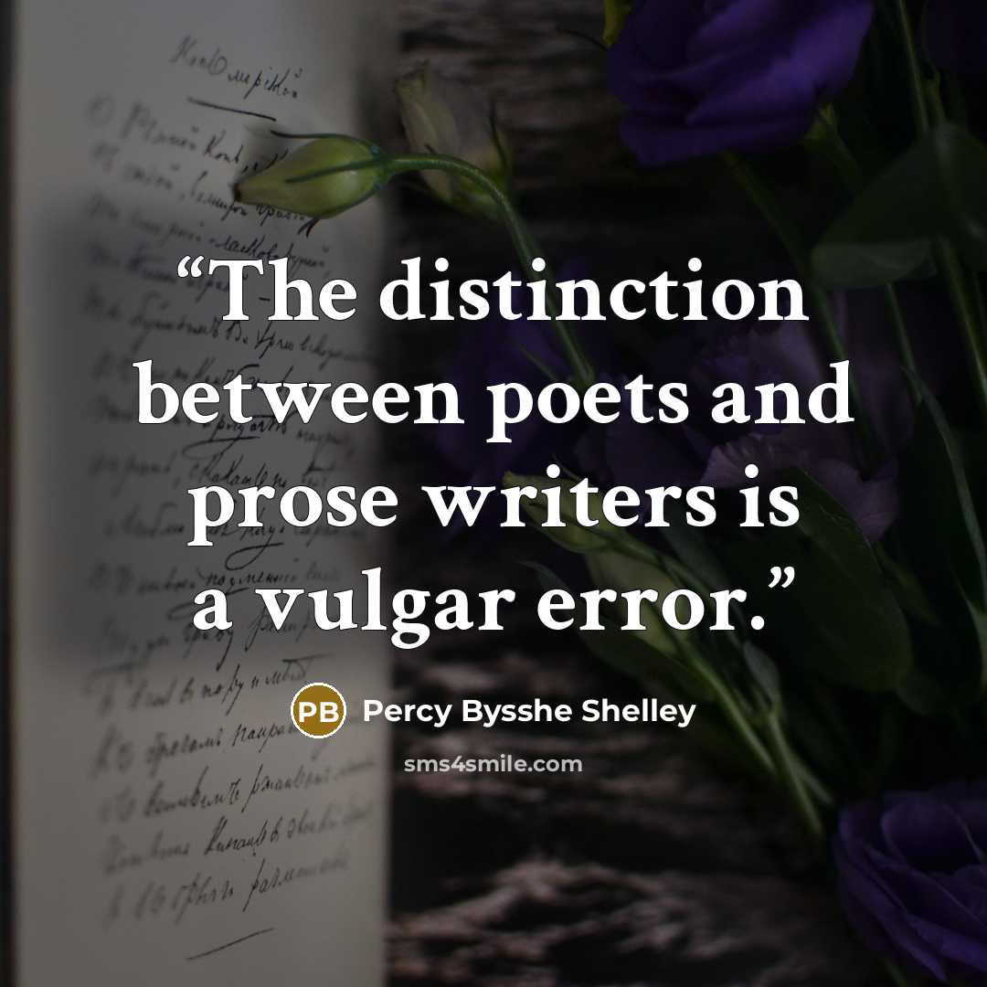 “The distinction between poets and prose writers is a vulgar error.” quote by Percy Bysshe Shelley