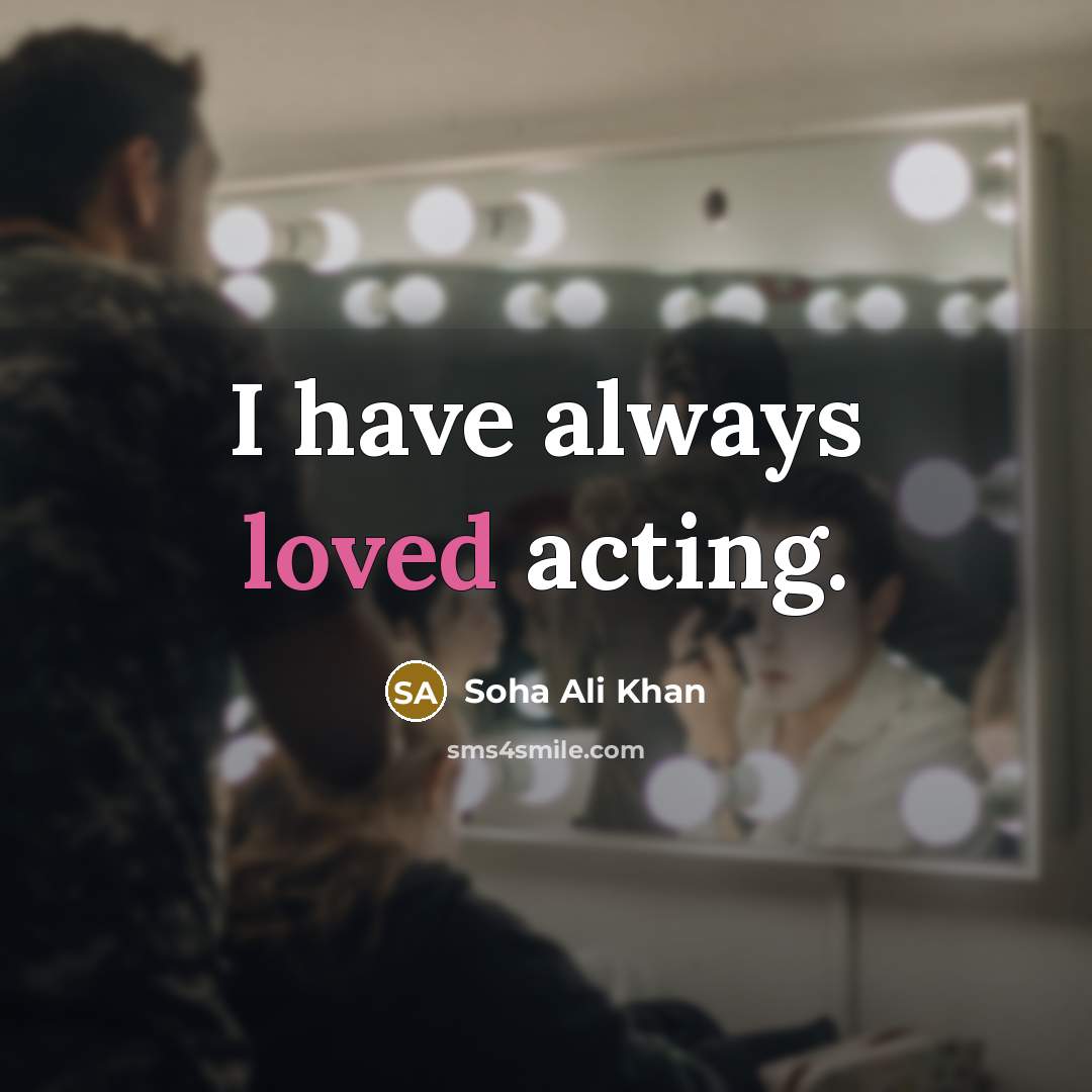 “I have always loved acting.” quote by Soha Ali Khan